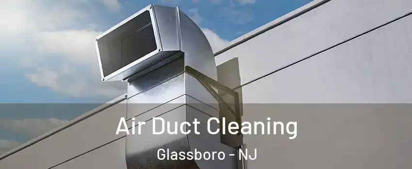  Air Duct Cleaning Glassboro - NJ