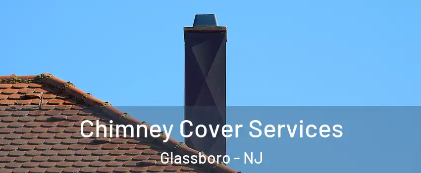  Chimney Cover Services Glassboro - NJ