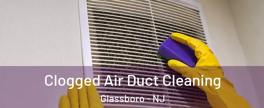  Clogged Air Duct Cleaning Glassboro - NJ