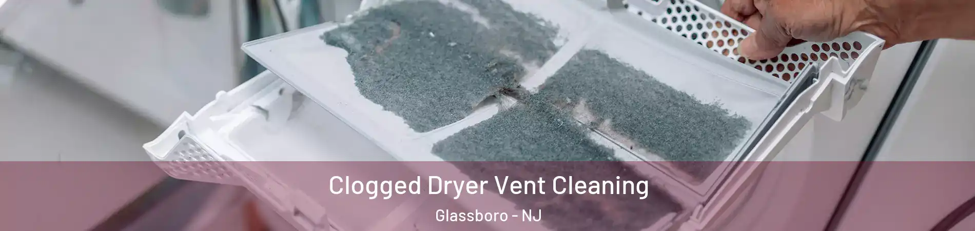  Clogged Dryer Vent Cleaning Glassboro - NJ