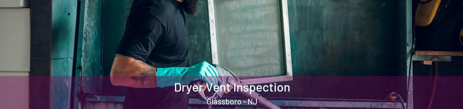 Dryer Vent Inspection Glassboro - NJ
