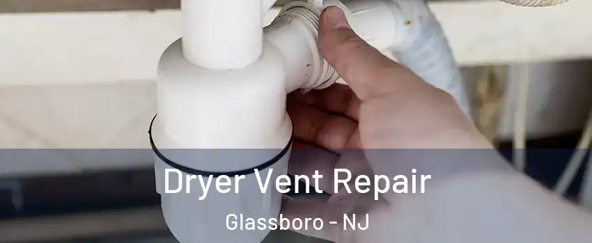 Dryer Vent Repair Glassboro - NJ