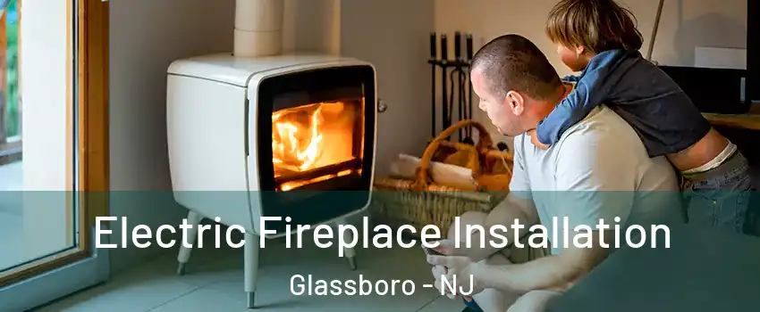  Electric Fireplace Installation Glassboro - NJ