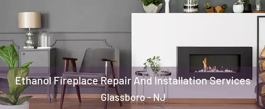  Ethanol Fireplace Repair And Installation Services Glassboro - NJ