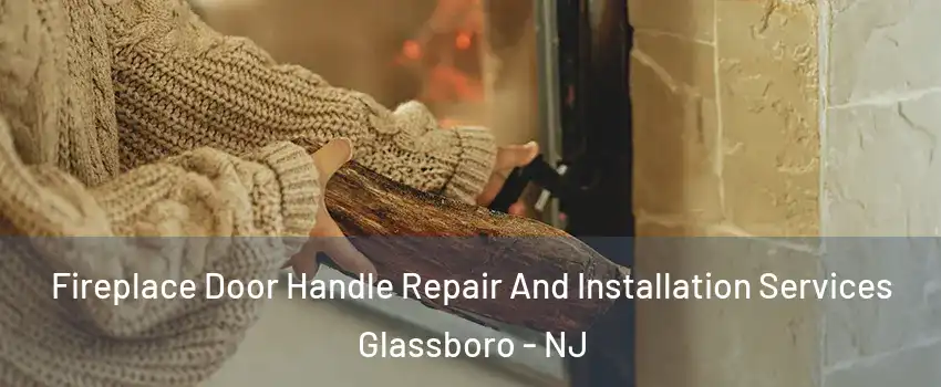  Fireplace Door Handle Repair And Installation Services Glassboro - NJ