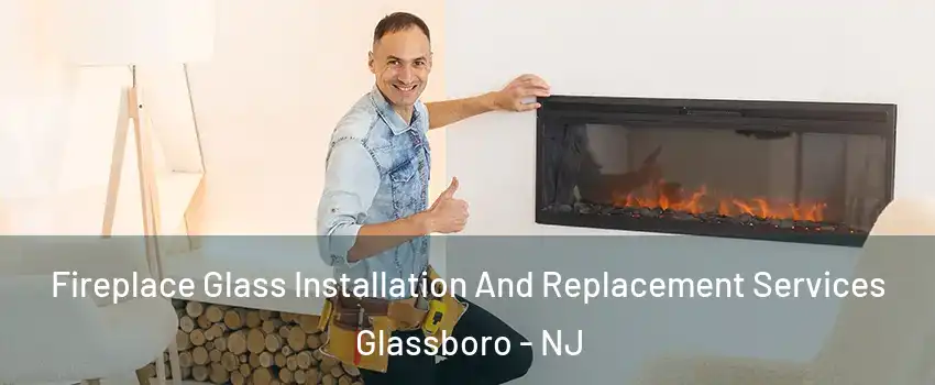  Fireplace Glass Installation And Replacement Services Glassboro - NJ