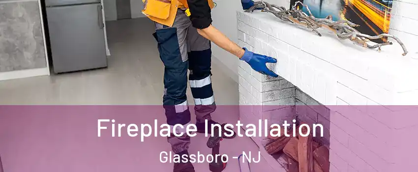  Fireplace Installation Glassboro - NJ