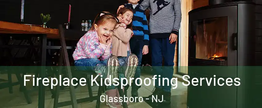  Fireplace Kidsproofing Services Glassboro - NJ