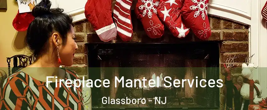  Fireplace Mantel Services Glassboro - NJ