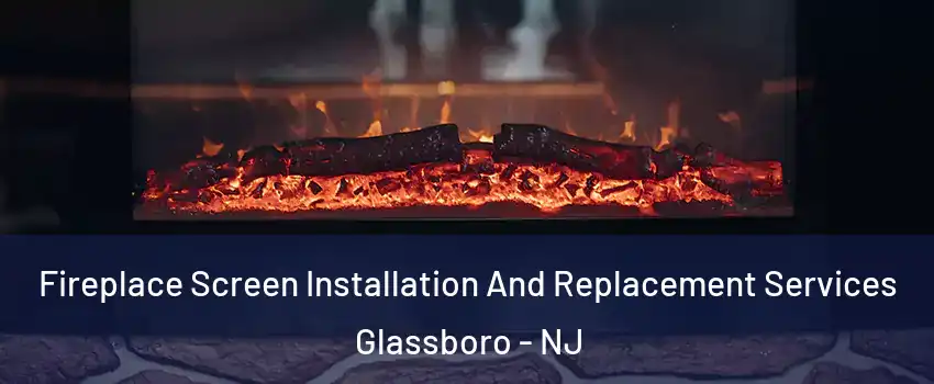  Fireplace Screen Installation And Replacement Services Glassboro - NJ