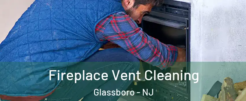  Fireplace Vent Cleaning Glassboro - NJ