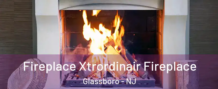  Fireplace Xtrordinair Fireplace Glassboro - NJ