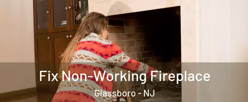  Fix Non-Working Fireplace Glassboro - NJ