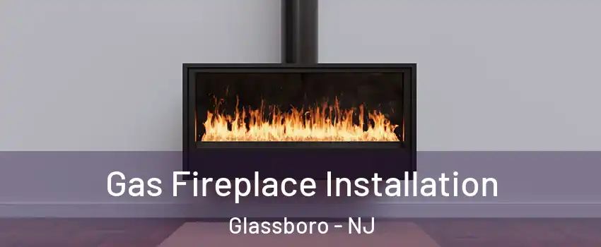 Gas Fireplace Installation Glassboro - NJ