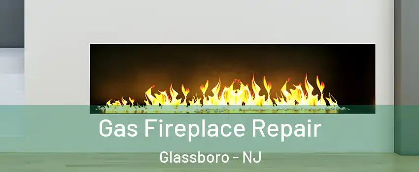  Gas Fireplace Repair Glassboro - NJ