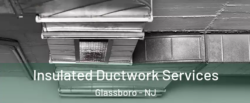  Insulated Ductwork Services Glassboro - NJ