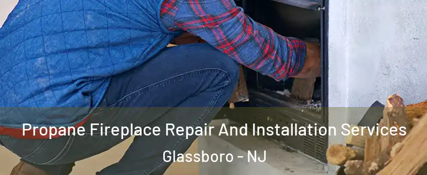  Propane Fireplace Repair And Installation Services Glassboro - NJ