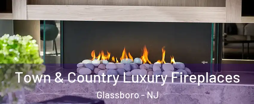  Town & Country Luxury Fireplaces Glassboro - NJ