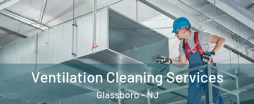  Ventilation Cleaning Services Glassboro - NJ