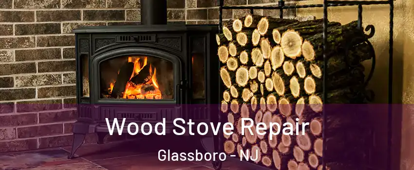  Wood Stove Repair Glassboro - NJ
